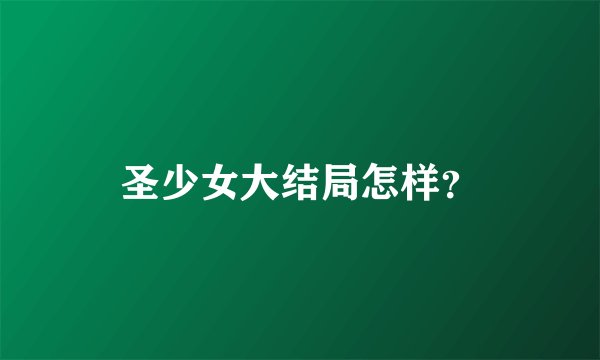 圣少女大结局怎样？