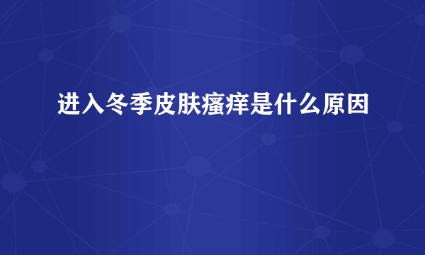 进入冬季皮肤瘙痒是什么原因