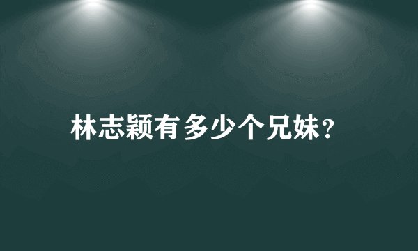 林志颖有多少个兄妹？