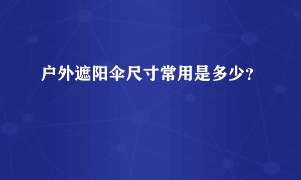 户外遮阳伞尺寸常用是多少？
