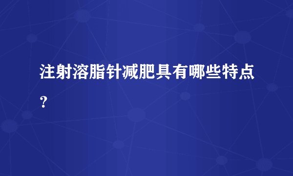 注射溶脂针减肥具有哪些特点？