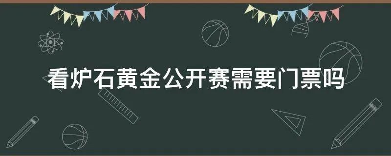 看炉石黄金公开赛需要门票吗