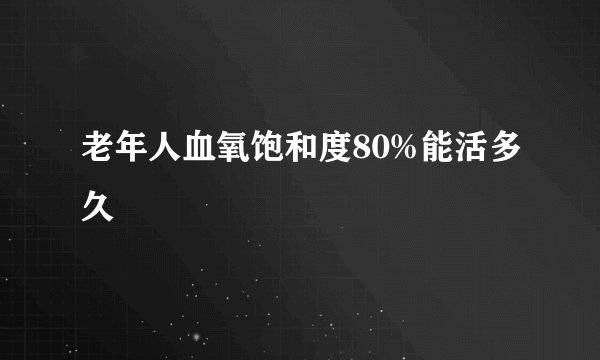 老年人血氧饱和度80%能活多久