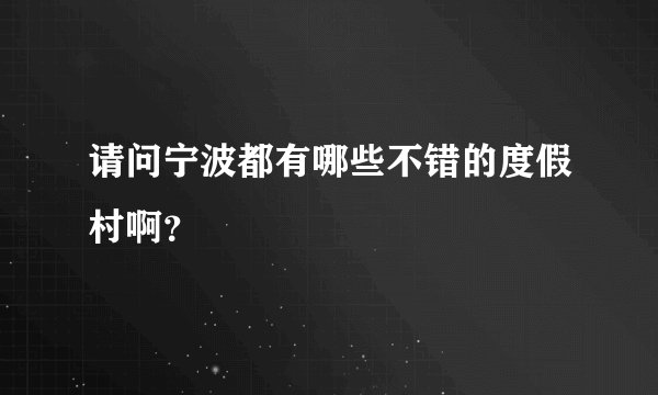 请问宁波都有哪些不错的度假村啊？