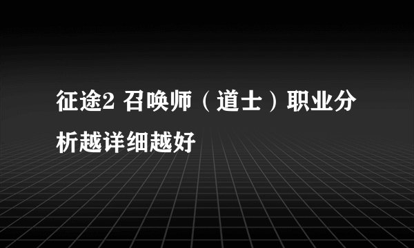征途2 召唤师（道士）职业分析越详细越好