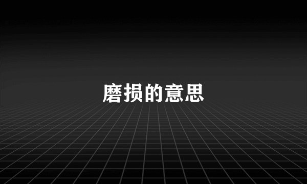 磨损的意思