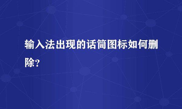 输入法出现的话筒图标如何删除？