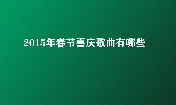 2015年春节喜庆歌曲有哪些