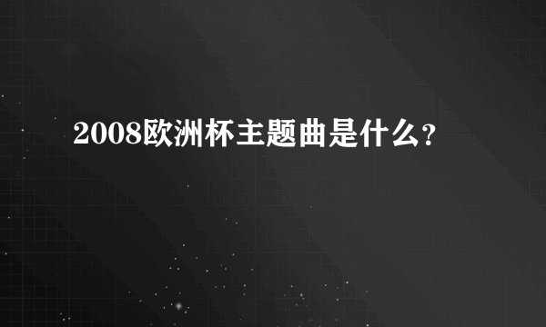 2008欧洲杯主题曲是什么？