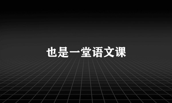 也是一堂语文课