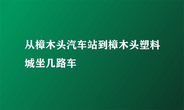 从樟木头汽车站到樟木头塑料城坐几路车