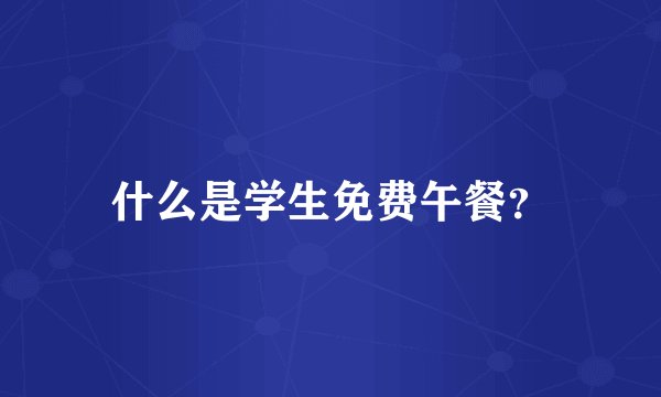 什么是学生免费午餐?