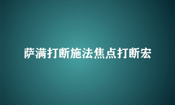 萨满打断施法焦点打断宏