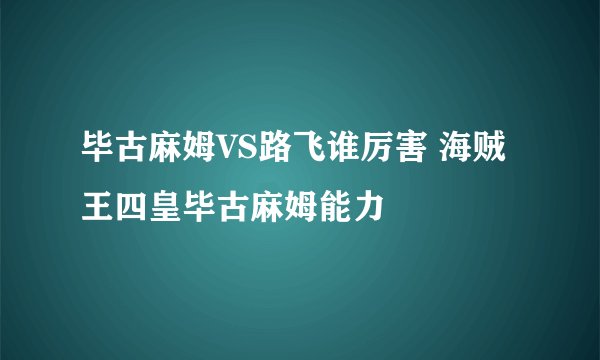 毕古麻姆VS路飞谁厉害 海贼王四皇毕古麻姆能力
