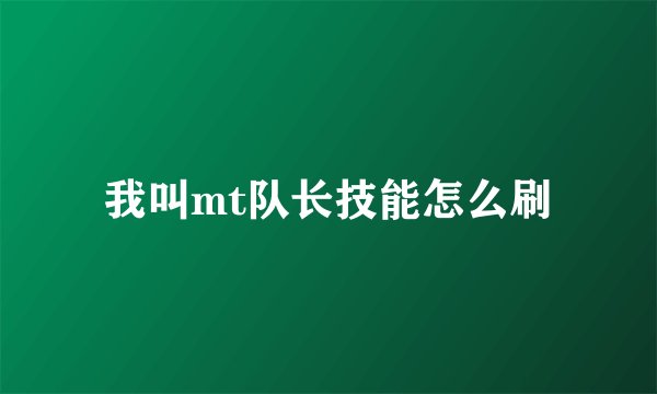 我叫mt队长技能怎么刷