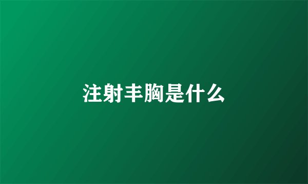 注射丰胸是什么