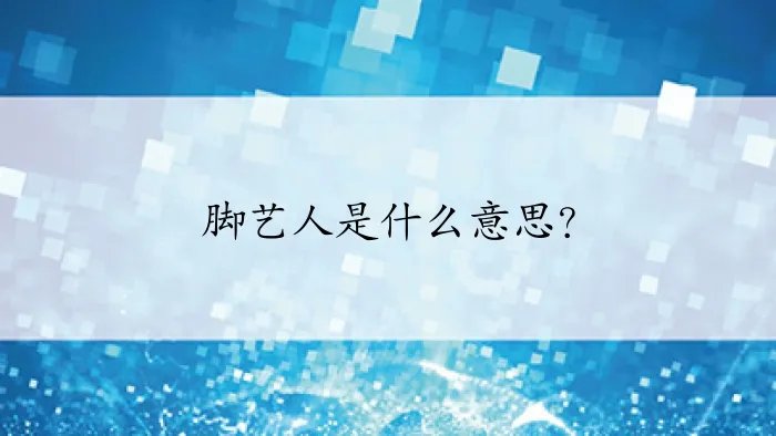 脚艺人是什么意思？