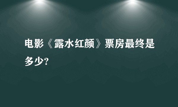 电影《露水红颜》票房最终是多少?