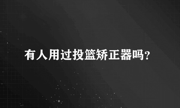 有人用过投篮矫正器吗？