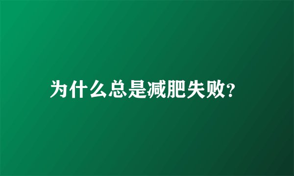 为什么总是减肥失败？
