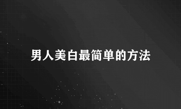 男人美白最简单的方法