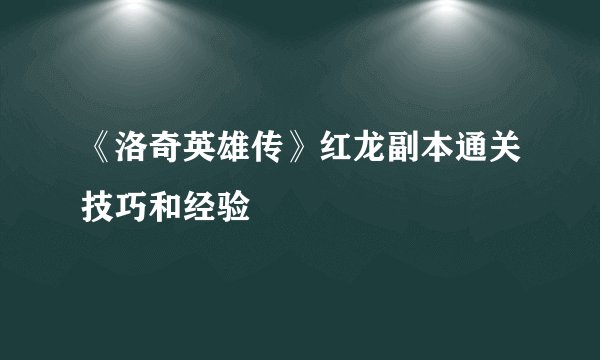 《洛奇英雄传》红龙副本通关技巧和经验