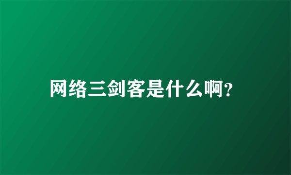 网络三剑客是什么啊？