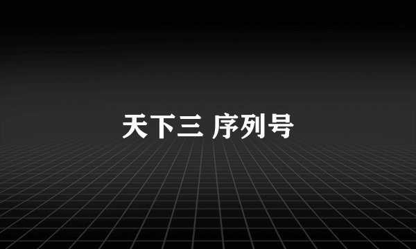 天下三 序列号