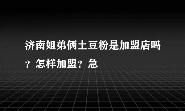 济南姐弟俩土豆粉是加盟店吗？怎样加盟？急