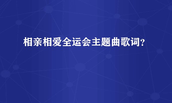 相亲相爱全运会主题曲歌词？