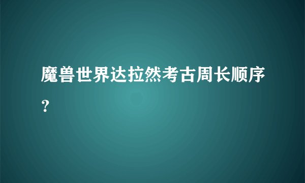 魔兽世界达拉然考古周长顺序?