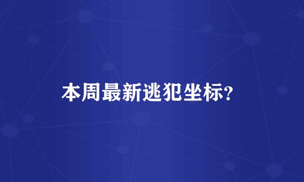 本周最新逃犯坐标？