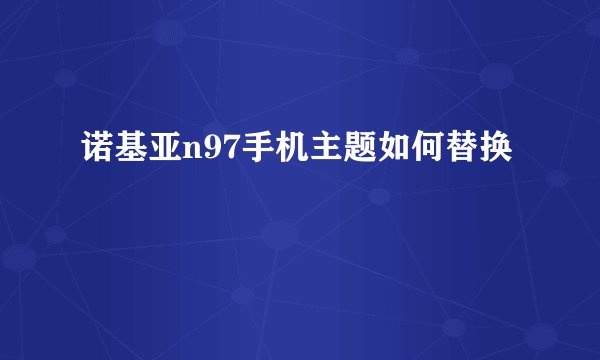 诺基亚n97手机主题如何替换
