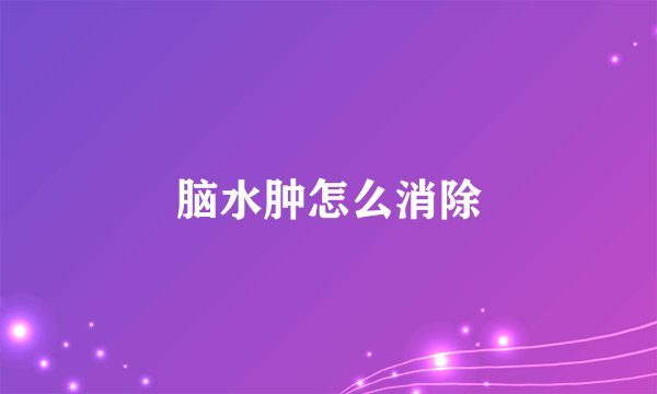 脑水肿怎么消除