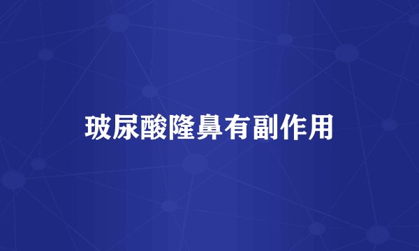 玻尿酸隆鼻有副作用