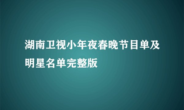 湖南卫视小年夜春晚节目单及明星名单完整版