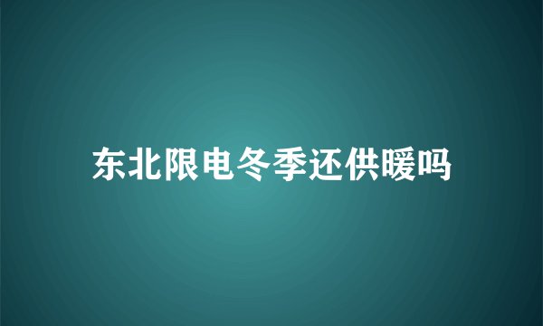 东北限电冬季还供暖吗