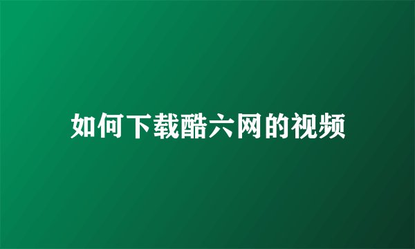 如何下载酷六网的视频