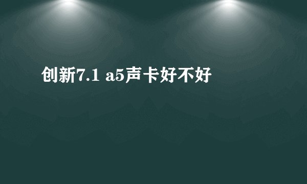 创新7.1 a5声卡好不好