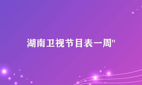 湖南卫视节目表一周