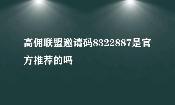 高佣联盟邀请码8322887是官方推荐的吗