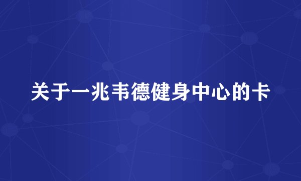 关于一兆韦德健身中心的卡