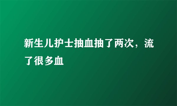 新生儿护士抽血抽了两次，流了很多血