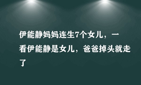 伊能静妈妈连生7个女儿，一看伊能静是女儿，爸爸掉头就走了