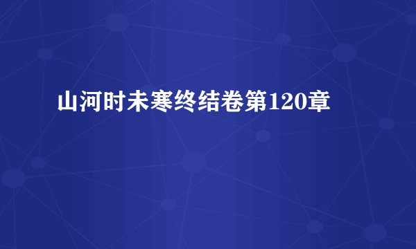 山河时未寒终结卷第120章
