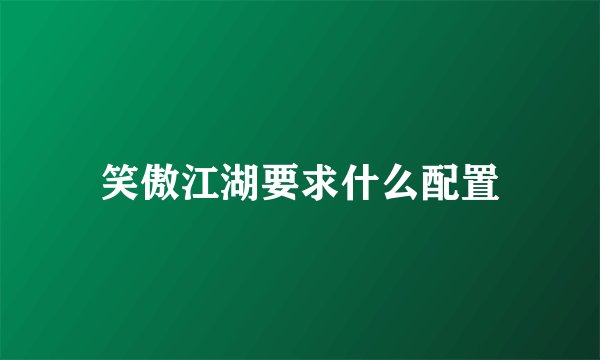 笑傲江湖要求什么配置