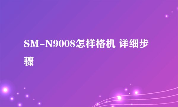 SM-N9008怎样格机 详细步骤