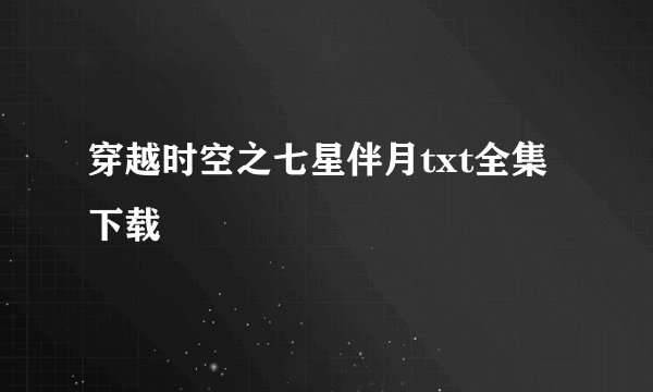 穿越时空之七星伴月txt全集下载