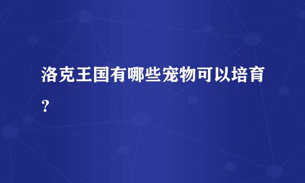 洛克王国有哪些宠物可以培育？