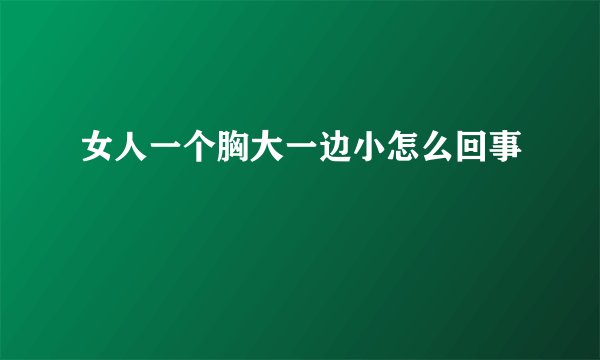 女人一个胸大一边小怎么回事